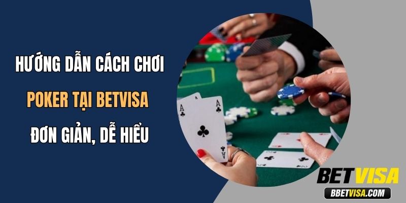 Hướng Dẫn Cách Chơi Poker Tại Betvisa Đơn Giản Dễ Hiểu
