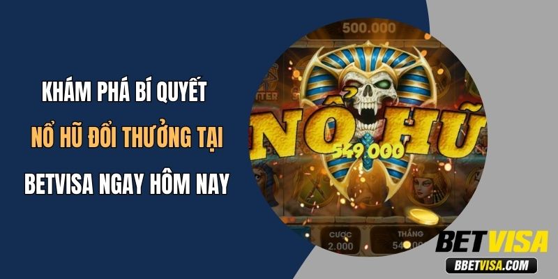 Khám Phá Bí Quyết Nổ Hũ Đổi Thưởng Tại Betvisa Ngay Hôm Nay