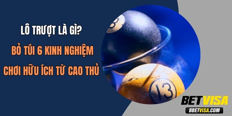 Lô Trượt Là Gì? Bỏ Túi 6 Kinh Nghiệm Chơi Hữu Ích Từ Cao Thủ Betvisa