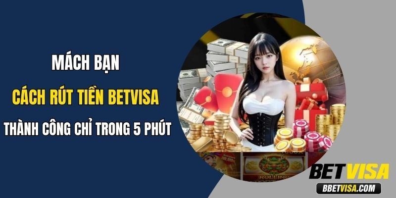 Cách Rút Tiền Betvisa Thành Công Chỉ Trong Vài Thao Tác