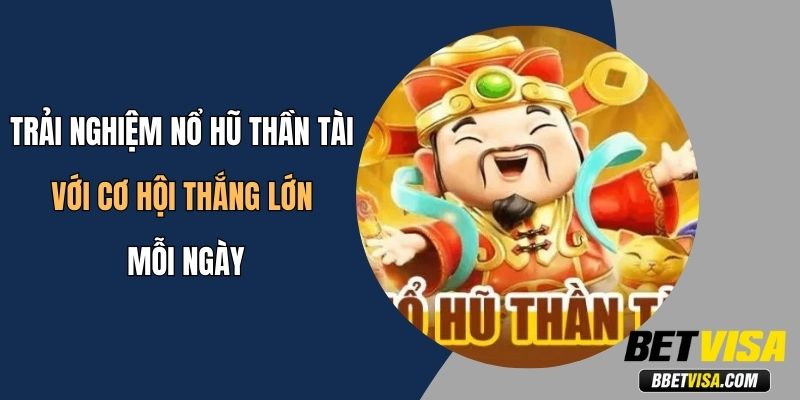 Trải Nghiệm Nổ Hũ Thần Tài Với Cơ Hội Thắng Lớn Mỗi Ngày