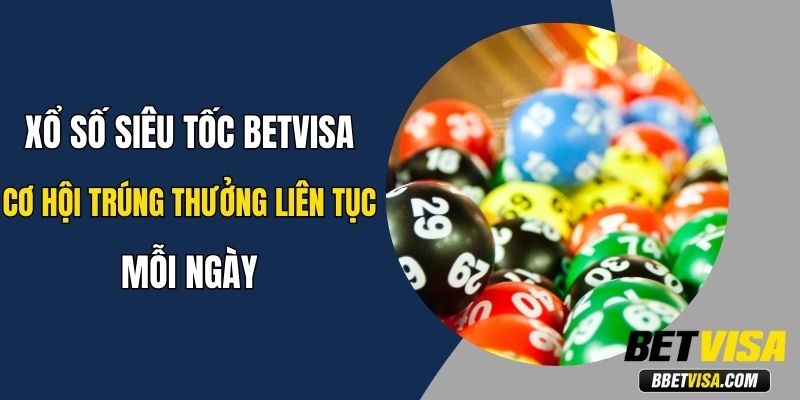 Xổ Số Siêu Tốc Betvisa: Cơ Hội Trúng Thưởng Liên Tục Mỗi Ngày